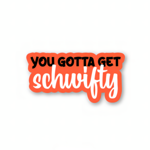 You Gotta Get Schwifty - Rick And Morty Official Sticker