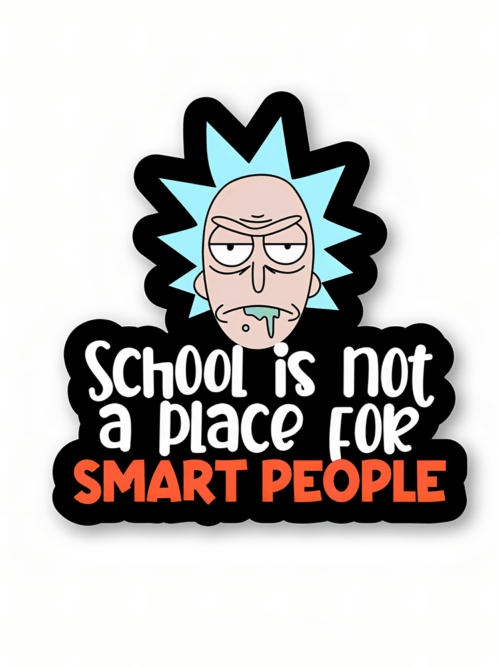 School is not a place for smart people – Rick And Morty Official Sticker