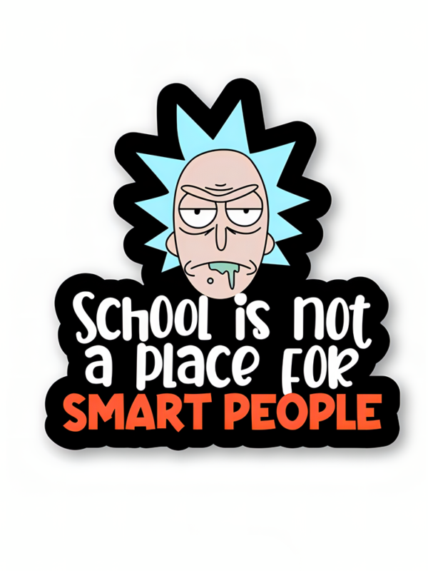 School Is Not A Place For Smart People - Rick And Morty Official Sticker