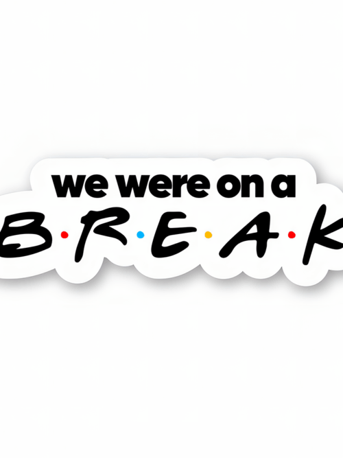 We were on a break – Friends Official Sticker