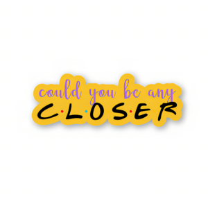 Could You Be Any Closer - Friends Official Sticker