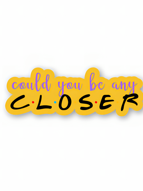 Could you be any closer – Friends Official Sticker
