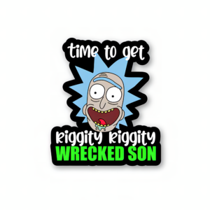 Time To Get Riggity Riggity Wrecked Son - Rick And Morty Sticker