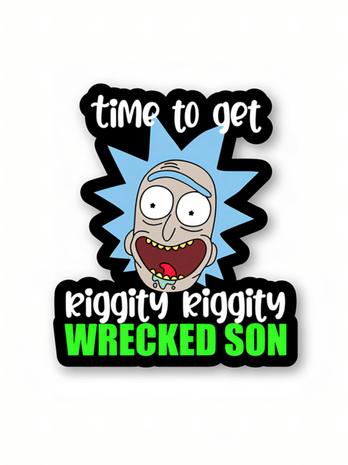 Time to get riggity riggity wrecked son – Rick And Morty Sticker