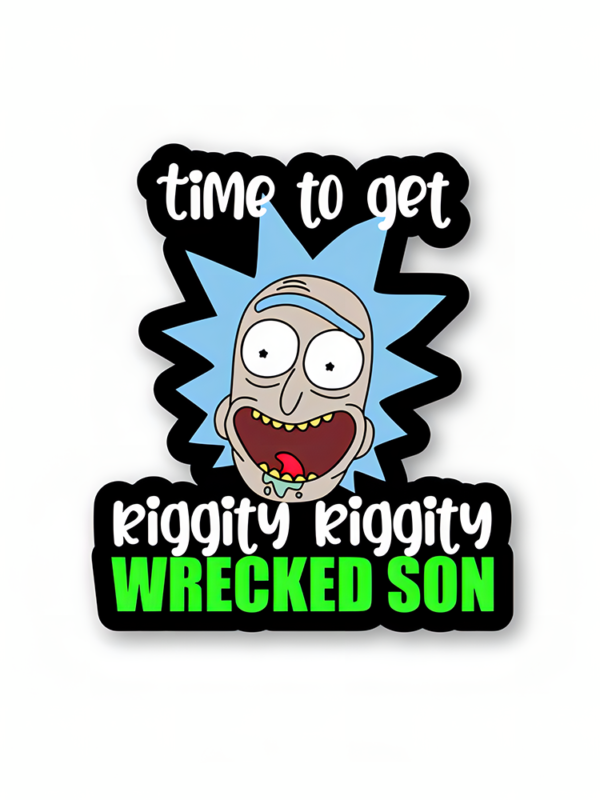 Time To Get Riggity Riggity Wrecked Son - Rick And Morty Sticker