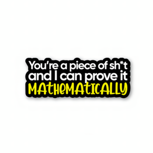 You're A Piece Of Shit And I Can Prove It Mathematically - Rick And Morty Sticker