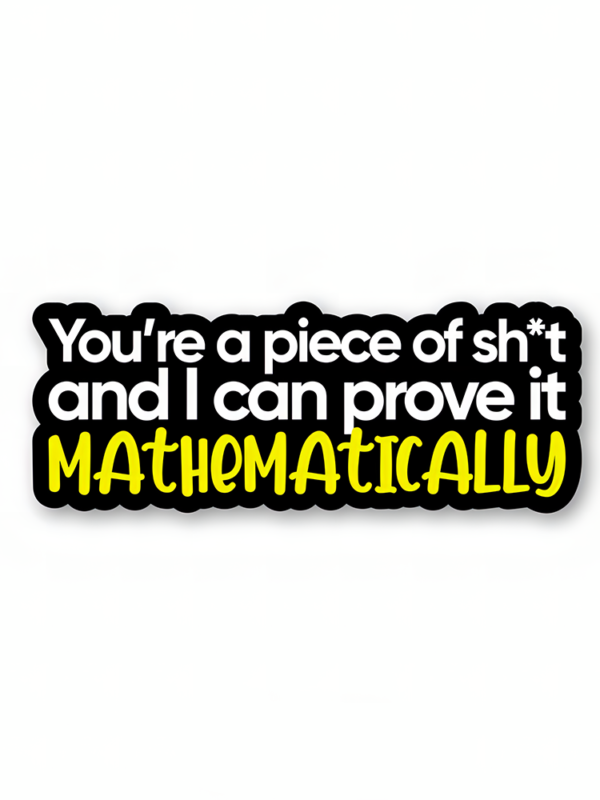 You're A Piece Of Shit And I Can Prove It Mathematically - Rick And Morty Sticker