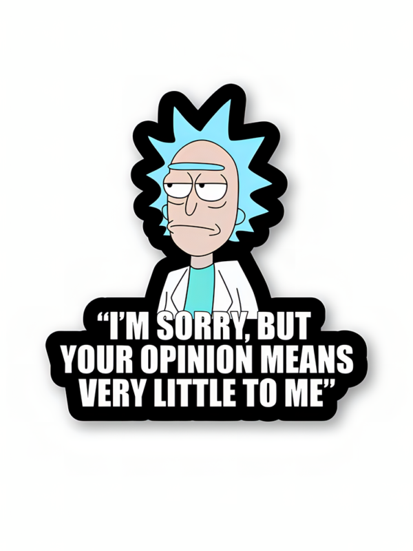 I'm Sorry, But Your Opinion Means Very Little To Me - Rick And Morty Sticker