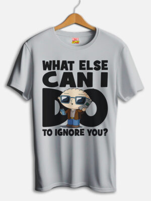 What Else Can I Do To Ignore You ? T-shirt