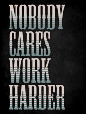Nobody Cares Work Harder Poster