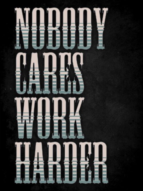 Nobody Cares Work Harder Poster