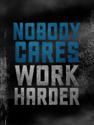 Nobody Cares Work harder motivational Quote Poster