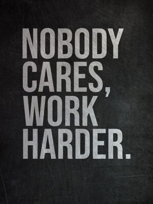 Nobody Cares work harder Poster