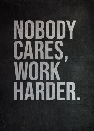Nobody Cares work harder Poster