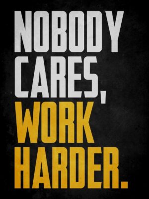 Nobody Cares Work Harder Poster
