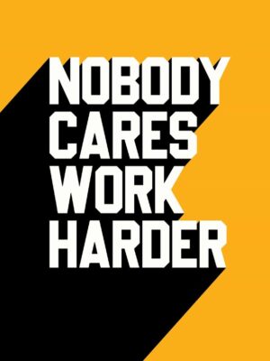 Nobody Cares Work Harder Poster