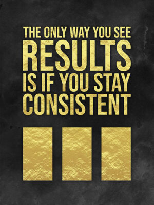 Stay Consistent to Get Results motivational Poster