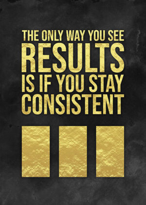 Stay Consistent to Get Results motivational Poster