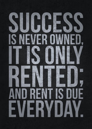 Success is never owned it is only rented Poster