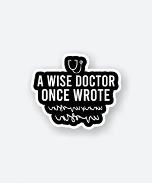 A Wise Doctor Once Wrote Sticker