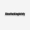 Absofuckinglutely sticker