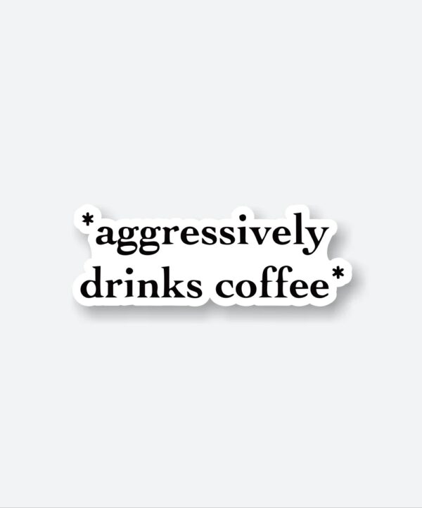 Aggressively Drinks Coffee