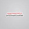 Aggressively Procrastinates Witty Stickers