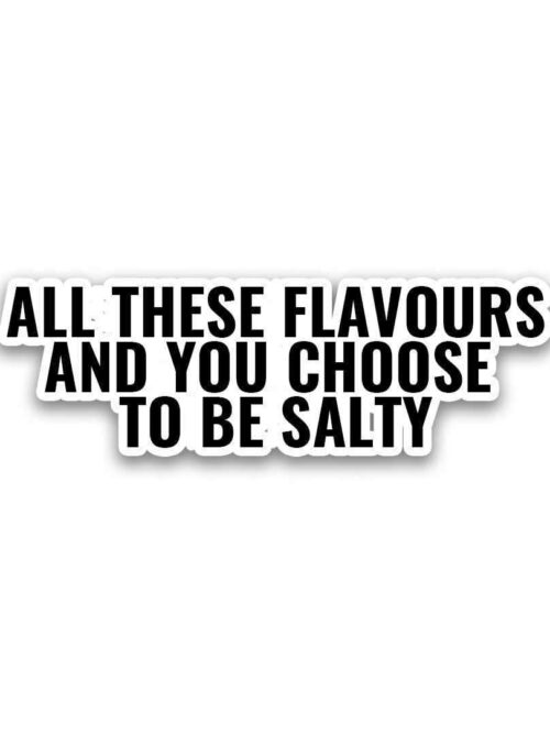 All These Flavours You Choose To Be Salty Sticker