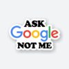 Ask Google Not Me Sticker