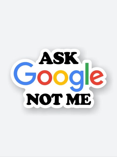 Ask Google Not Me Sticker