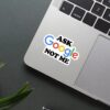 Ask Google Not Me Sticker