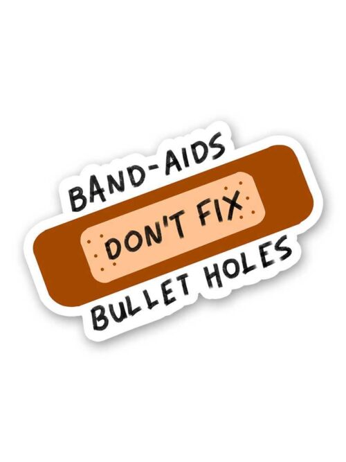 Band Aids Dont Fix Bullet Holes Sticker