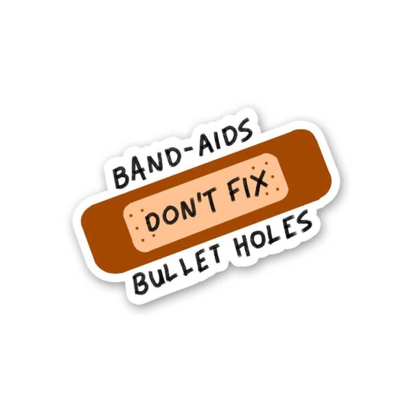 Band Aids Dont Fix Bullet Holes Sticker