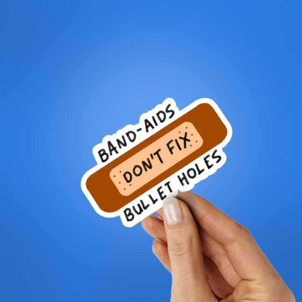 Band Aids Dont Fix Bullet Holes Sticker