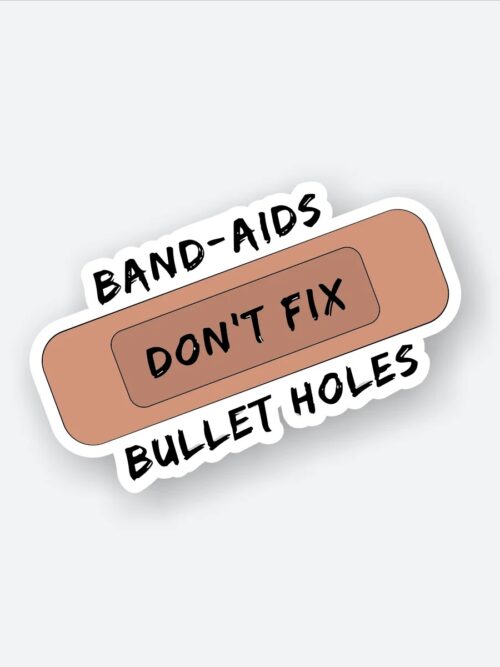 Band Aids Dont Fix Bullet Holes