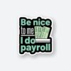 Be Nice To Me I Do Payroll Sticker