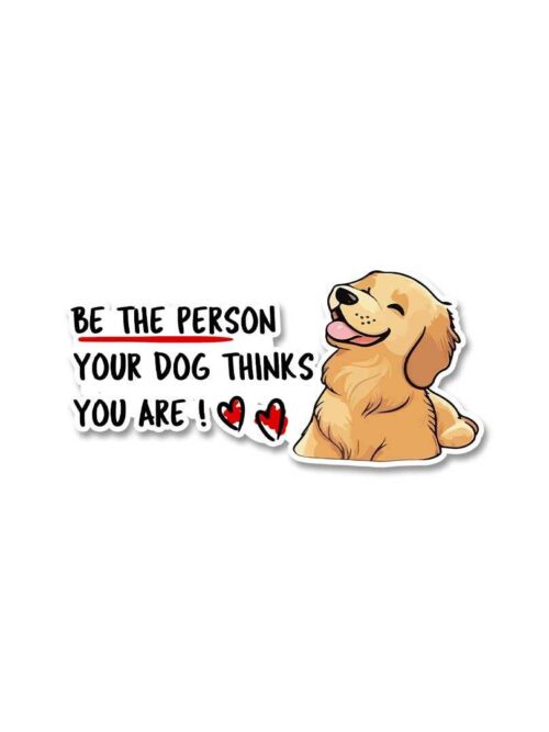 Be The Person Your Dog Thinks You Are Sticker