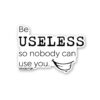 Be Useless 1.0 Sticker