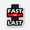 Be Fast Or Be Last Sticker