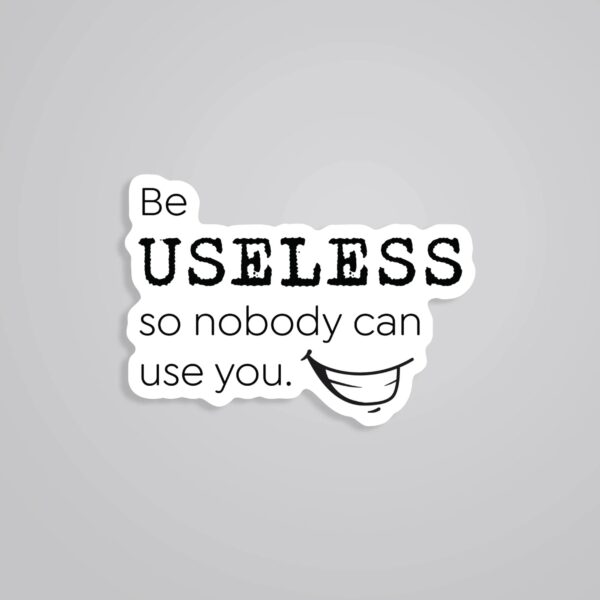 Be Useless So Nobody Can Use You Witty Stickers Be Useless So Nobody Can Use You Witty Stickers