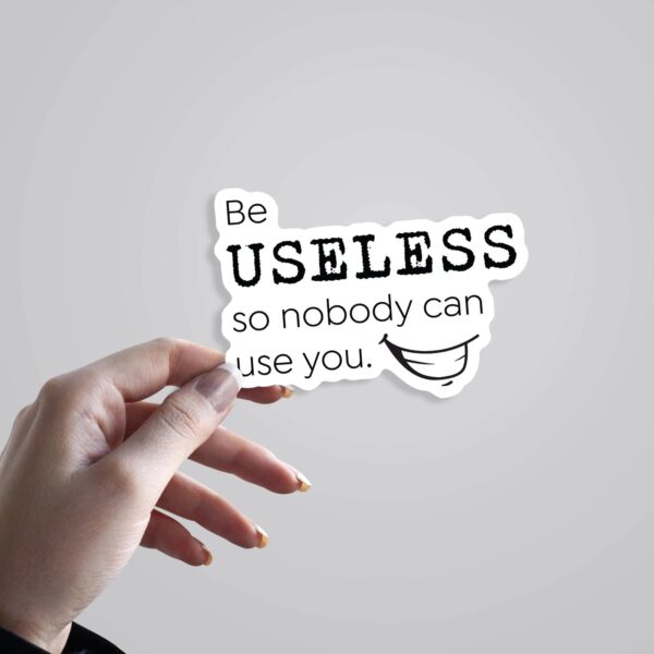 Be Useless So Nobody Can Use You Witty Stickers Be Useless So Nobody Can Use You Witty Stickers