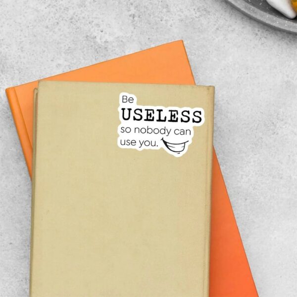 Be Useless So Nobody Can Use You Witty Stickers Be Useless So Nobody Can Use You Witty Stickers