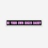Be Your Own Sugar Daddy Sticker