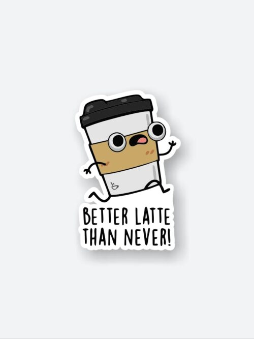 Better Latte Than Never Sticker