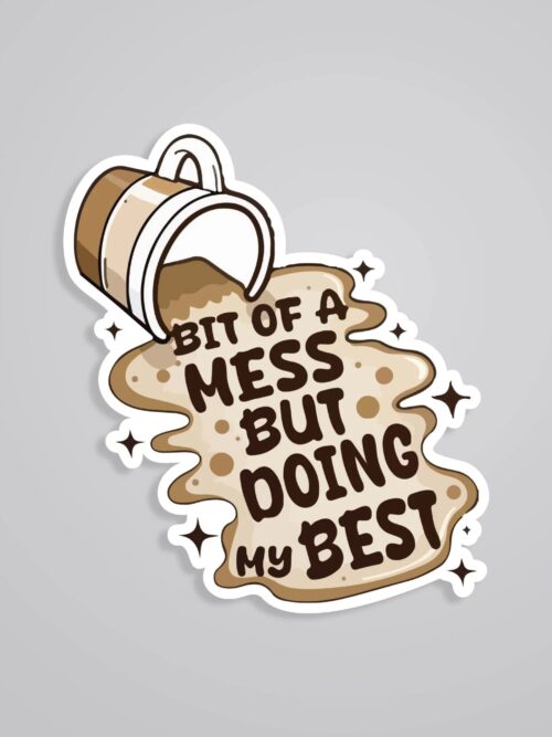 Bit Of A Mess But Doing My Best Witty Stickers