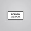 But My Mom Say I Am Cool Witty Stickers