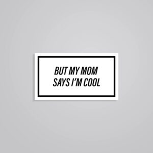 But My Mom Say I Am Cool Witty Stickers