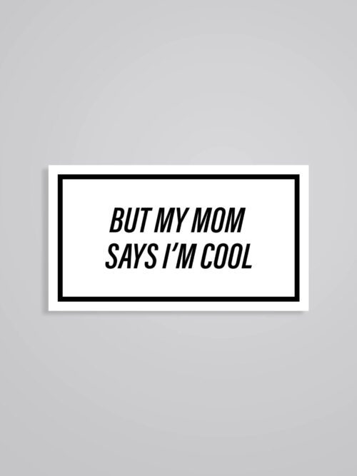 But My Mom Say I Am Cool Witty Stickers