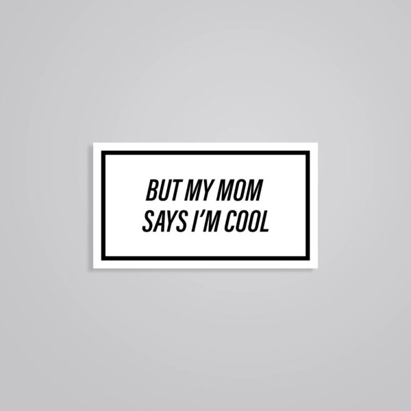 But My Mom Say I Am Cool Witty Stickers But My Mom Say I Am Cool Witty Stickers
