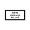 But My Mom Says Im Cool Sticker